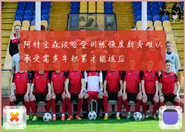 阿特金森谈哈登训练强度新秀难以承受需多年积累才能适应